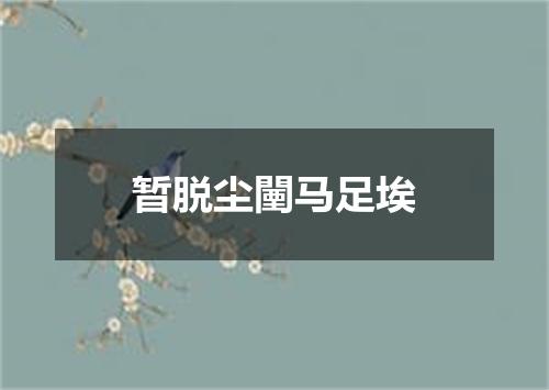 暂脱尘闉马足埃