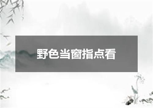 野色当窗指点看