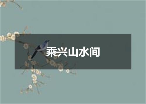 乘兴山水间