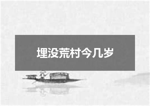 埋没荒村今几岁