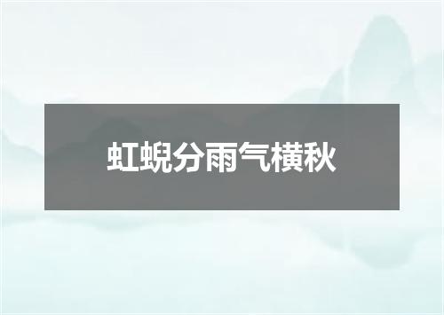 虹蜺分雨气横秋