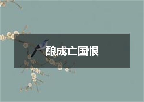 酿成亡国恨