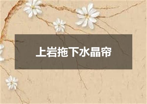 上岩拖下水晶帘