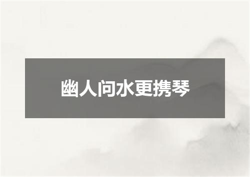 幽人问水更携琴