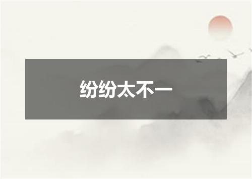 纷纷太不一