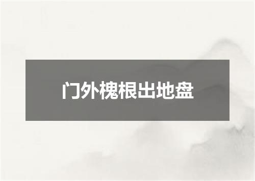 门外槐根出地盘