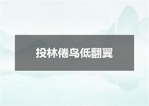 投林倦鸟低翻翼