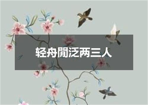 轻舟閒泛两三人