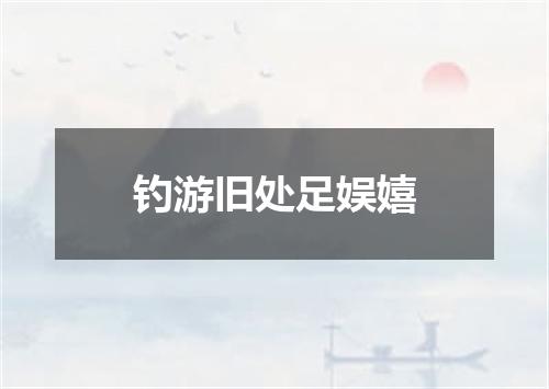 钓游旧处足娱嬉