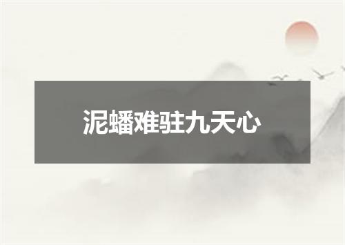 泥蟠难驻九天心