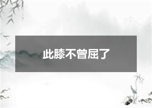 此膝不曾屈了