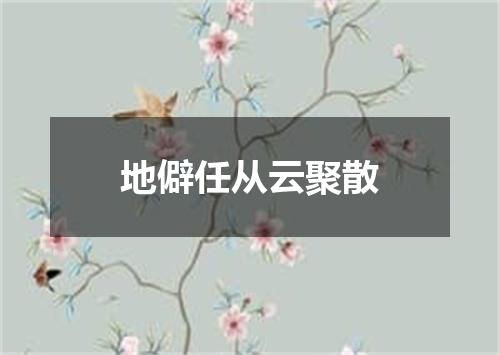 地僻任从云聚散