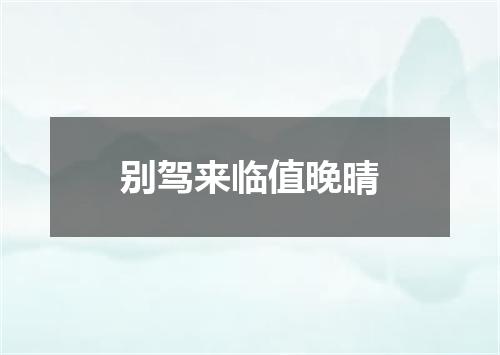 别驾来临值晚晴