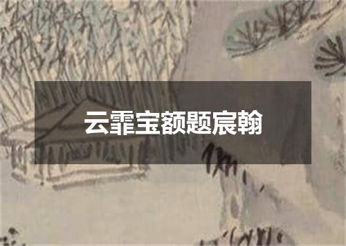 云霏宝额题宸翰