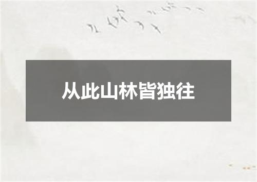 从此山林皆独往