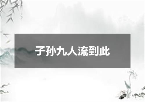 子孙九人流到此