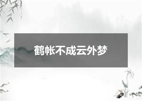 鹤帐不成云外梦