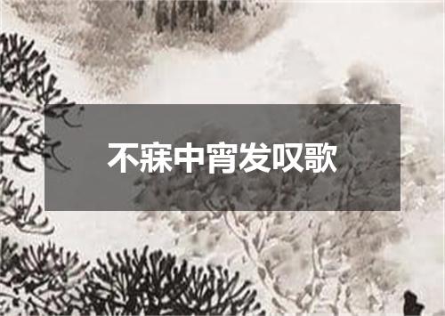 不寐中宵发叹歌