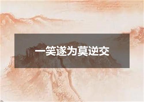 一笑遂为莫逆交