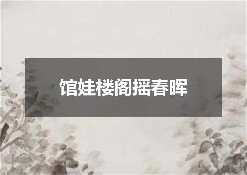 馆娃楼阁摇春晖
