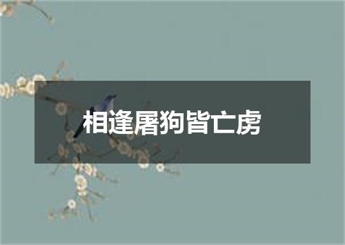 相逢屠狗皆亡虏