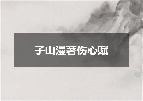 子山漫著伤心赋