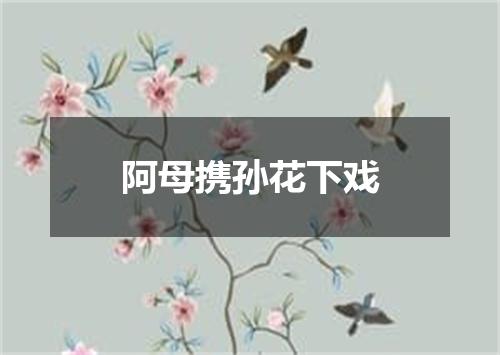 阿母携孙花下戏