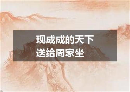 现成成的天下送给周家坐