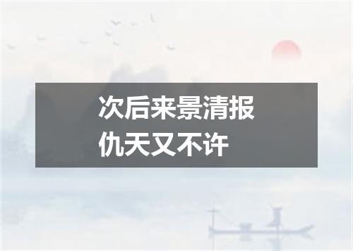 次后来景清报仇天又不许
