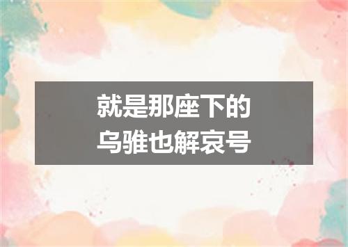 就是那座下的乌骓也解哀号