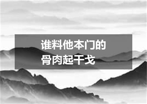 谁料他本门的骨肉起干戈