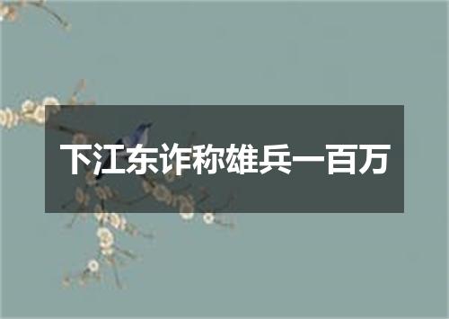 下江东诈称雄兵一百万