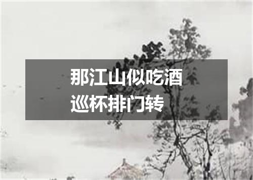 那江山似吃酒巡杯排门转