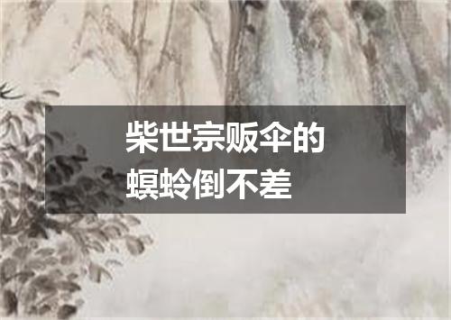 柴世宗贩伞的螟蛉倒不差