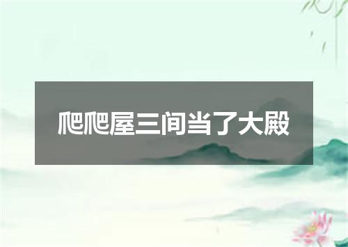 爬爬屋三间当了大殿