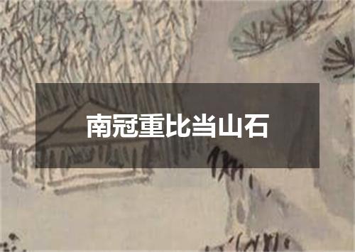 南冠重比当山石