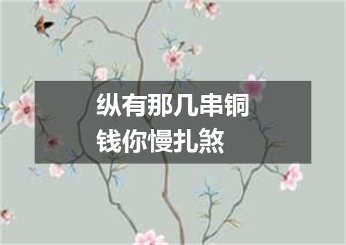 纵有那几串铜钱你慢扎煞