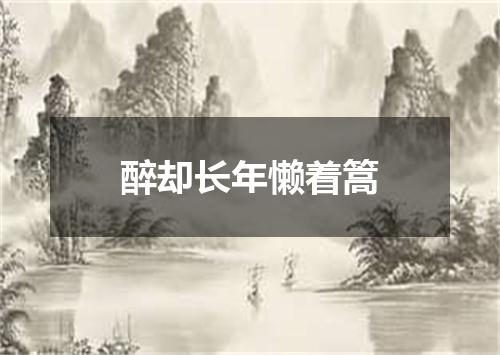 醉却长年懒着篙