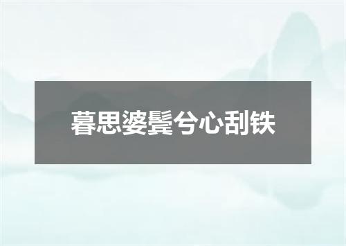 暮思婆鬓兮心刮铁