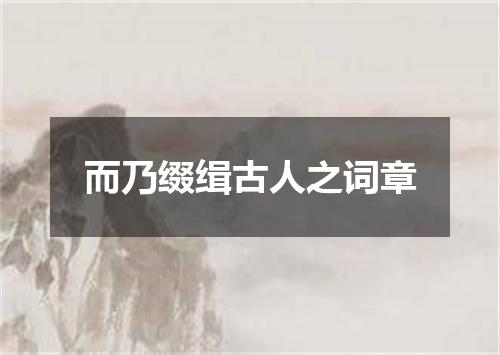 而乃缀缉古人之词章