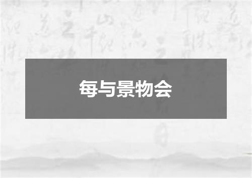 每与景物会