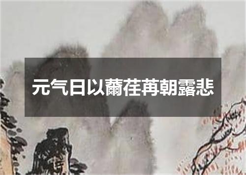 元气日以薾荏苒朝露悲