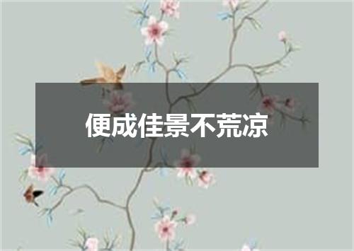 便成佳景不荒凉