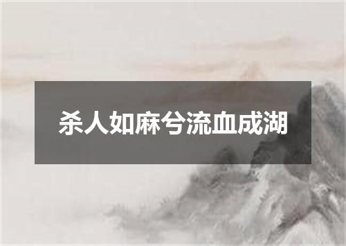 杀人如麻兮流血成湖