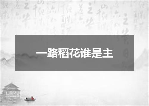 一路稻花谁是主
