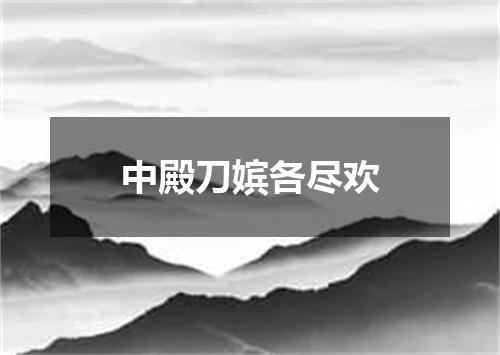 中殿刀嫔各尽欢
