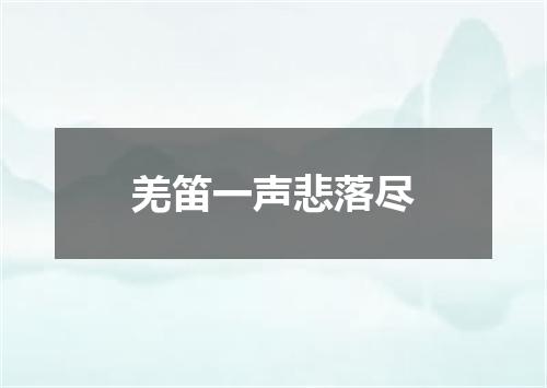 羌笛一声悲落尽