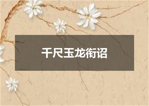 千尺玉龙衔诏