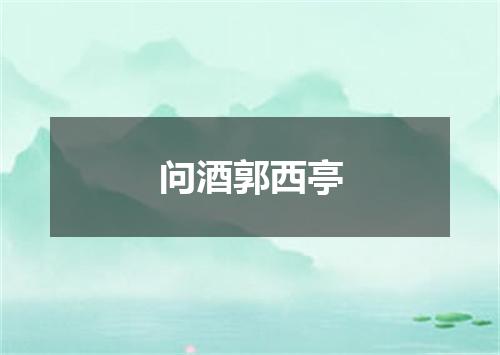 问酒郭西亭