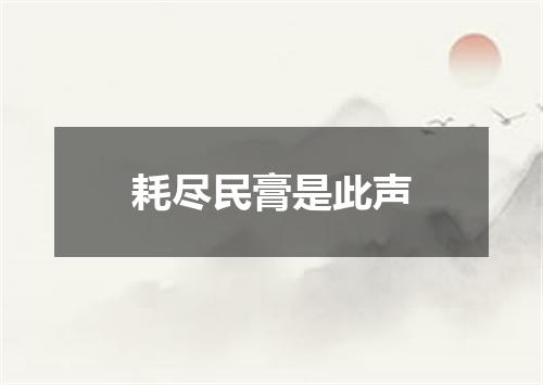耗尽民膏是此声